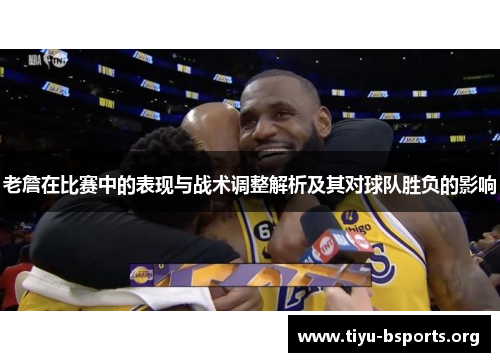 老詹在比赛中的表现与战术调整解析及其对球队胜负的影响