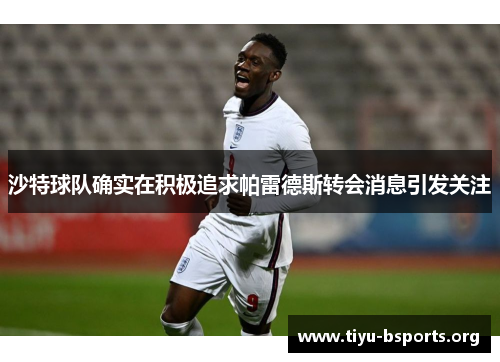 沙特球队确实在积极追求帕雷德斯转会消息引发关注 沙特球队确实在积极追求帕雷德斯转会消息引发关注